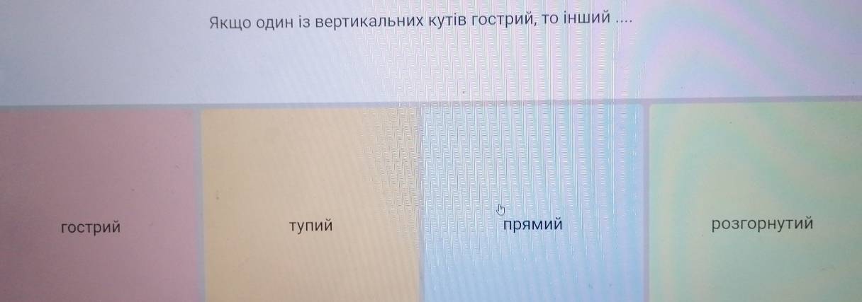 Аκшо один із вертикальних кутίв гострий, Τо інший ....
гострий тупий прямий розгорнутий