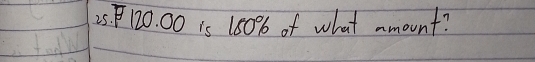 P 120. 00 is 180% of what amount?