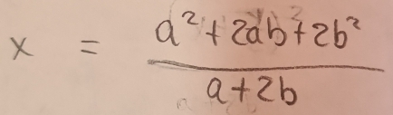 x= (a^2+2ab+2b^2)/a+2b 