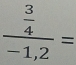 frac  3/4 -1,2=