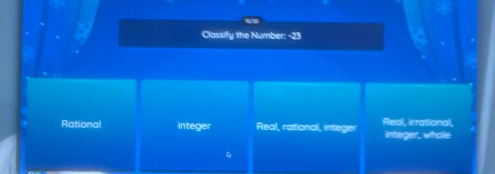 Classify the Number: -23
Rational integer Real, rational, integer Real, irrational,
integer, whole