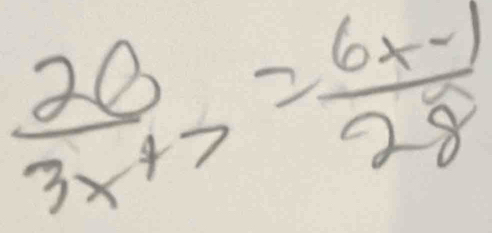  20/3x+7 = (6x-1)/28 