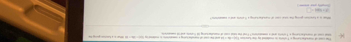 The cost of manufacturing x T-shirts is modefed by the function T(x)=8x+14 i and the cost of manufacturing x sweatshirts is modered by S(x)=18x+13
total cost of manufacturing x T-shirts and x sweatshirs? Find the total cost of manufacturing 16 T-shirts and 16 sweatshirts. . What is a function giving the 
Whaat is a function giving the total cost of manufacturing x T-shirts and x sweatsherts?
(T+5)(x)=□
(Simplity your answe)