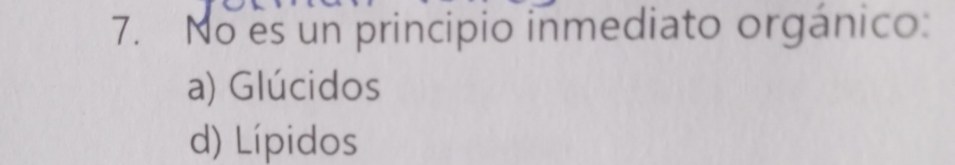 No es un principio inmediato orgánico:
a) Glúcidos
d) Lípidos