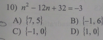 n^2-12n+32=-3
A)  7,5 B)  -1,6
C)  -1,0 D)  1,0