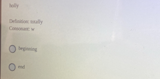 holly
Definition: totally
Consonant: w
beginning
end