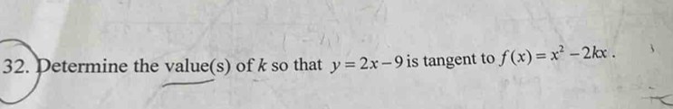 Petermine the value(s) of k so that y=2x-9 is tangent to f(x)=x^2-2kx.