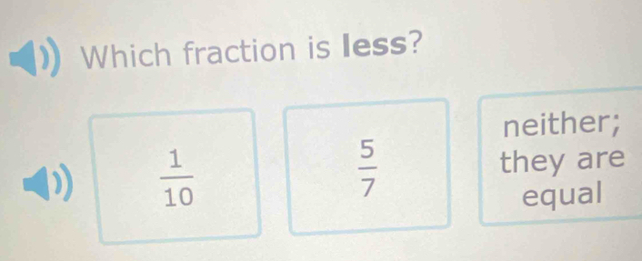 Which fraction is less?
neither;
 1/10 
 5/7  they are
equal