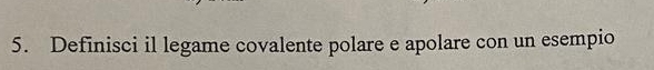 Definisci il legame covalente polare e apolare con un esempio