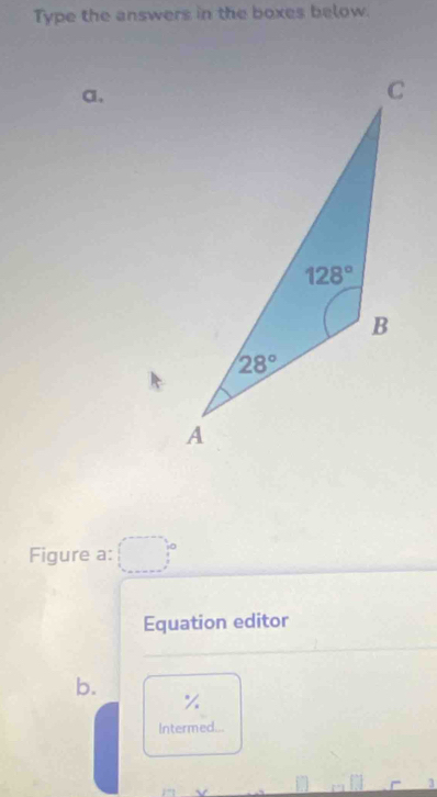 Type the answers in the boxes below.
a,
Figure a: ^^circ 
Equation editor
b.
%
Intermed...