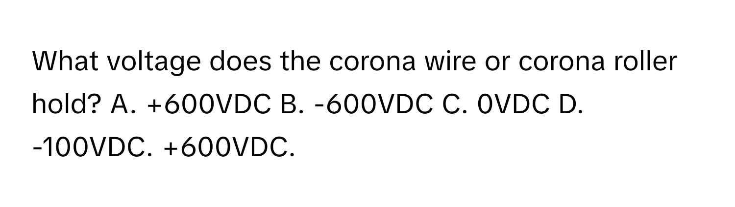 Solved: What voltage does the corona wire or corona roller hold? A ...