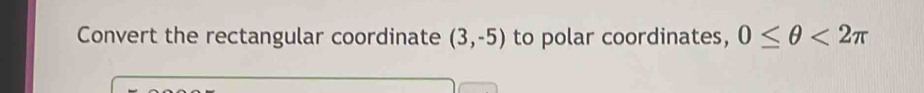 Convert the rectangular coordinate (3,-5) to polar coordinates, 0≤ θ <2π