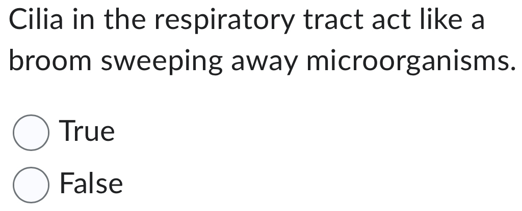 Cilia in the respiratory tract act like a
broom sweeping away microorganisms.
True
False