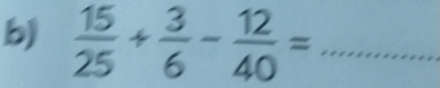  15/25 + 3/6 - 12/40 = _