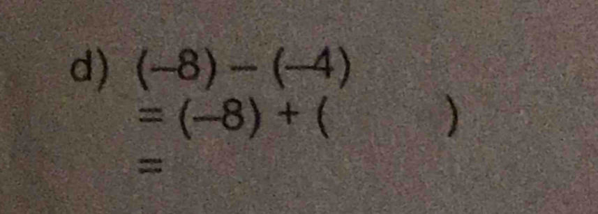 (-8)-(-4)
=(-8)+( )
=