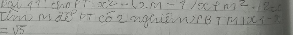 bow q7ChoPT: x^2-(2m-1)x+m^2-2=0
Ii md DT cóZnghENPBTM x1-x
=sqrt(5)