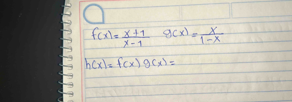 f(x)= (x+1)/x-1  g(x)= x/1-x 
h(x)=f(x)g(x)=