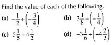 Find the value of each of the following. 
(a) - 1/2 +(- 3/4 ) (b) 3 1/8 +(- 1/4 )
(c) 5 1/5 -4 1/2  (d) -3 1/6 +(-4 2/3 )