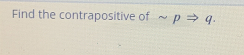 Find the contrapositive of sim pRightarrow q.