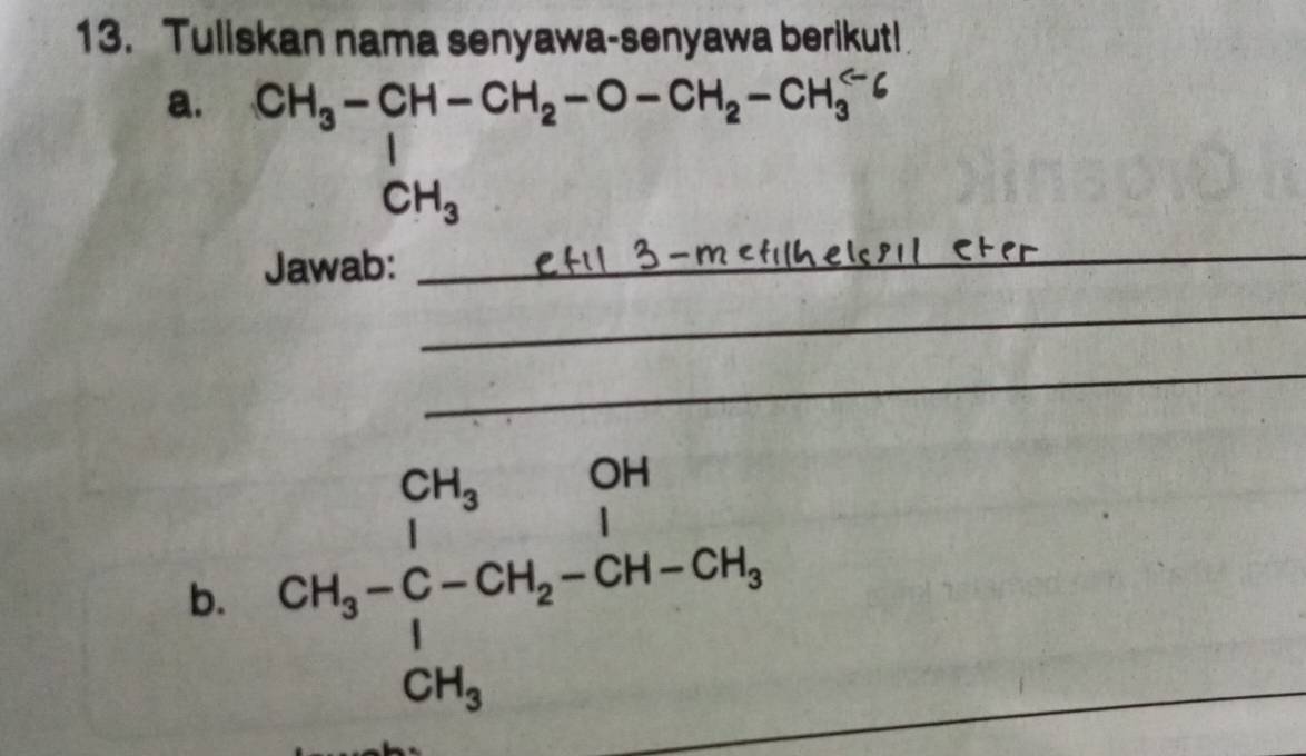 Tuliskan nama senyawa-senyawa berikut! 
a.
CH, CH - CH,-OCH, CH;" 
Jawab: 
_ 
_ 
_ 
b. CH_3-C-CH_2-CH-CH_3
_