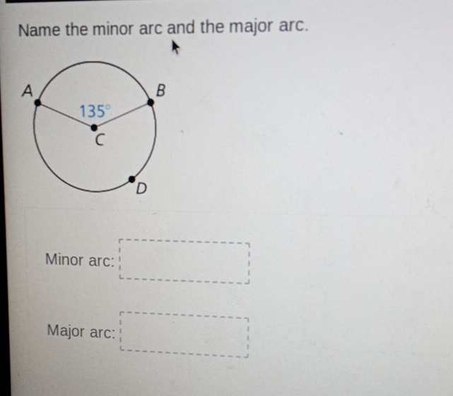 Name the minor arc and the major arc.
Minor arc: □
Major arc: □