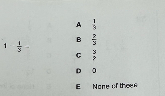 A  1/3 
B  2/3 
1- 1/3 =
C  3/2 
D
E None of these