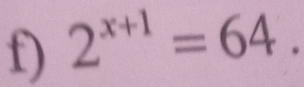 2^(x+1)=64.