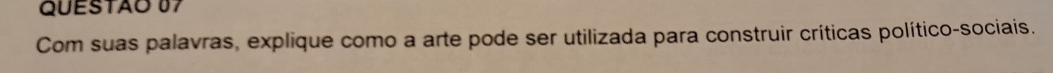 Com suas palavras, explique como a arte pode ser utilizada para construir críticas político-sociais.