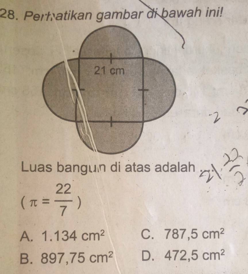 Perh atikan gambar di bawah ini!
Luas bangun di atas adalah
(π = 22/7 )
A. 1.134cm^2 C. 787,5cm^2
B. 897,75cm^2 D. 472,5cm^2