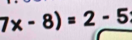 7x-8)=2-5