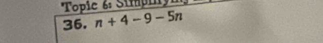 Topic 6: Simpiy 
36. n+4-9-5n