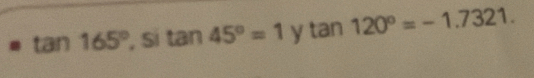 ta n165° , si tan 45°=1 y tan 120°=-1.7321.