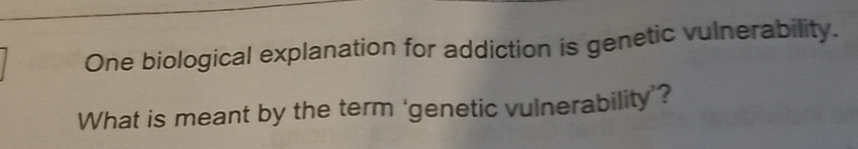 Gelöst:One biological explanation for addiction is genetic ...