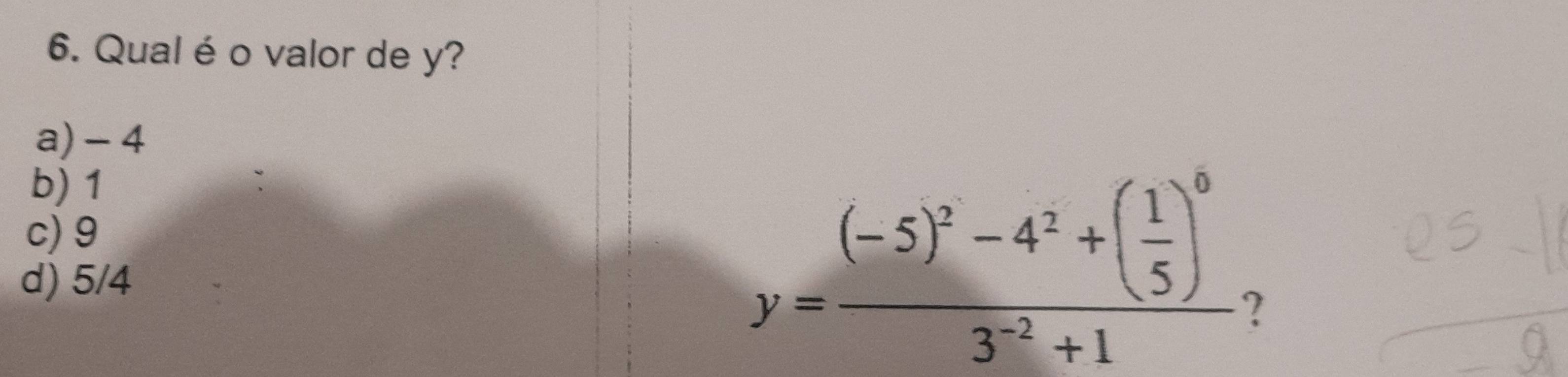 Qual é o valor de y?
a) - 4
b) 1
c) 9
d) 5/4
y=frac (-5)^2-4^2+( 1/5 )^03^(-2)+1