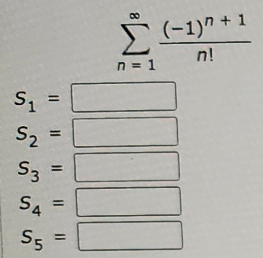 sumlimits _(n=1)^(∈fty)frac (-1)^n+1n!
S_1=
S_2=
S_3=
S_4=
S_5=
□ 