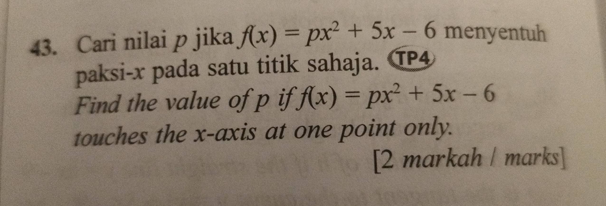 Cari nilai p jika f(x)=px^2+5x-6 menyentuh 
paksi- x pada satu titik sahaja. TP4 
Find the value of p if f(x)=px^2+5x-6
touches the x-axis at one point only. 
[2 markah / marks]