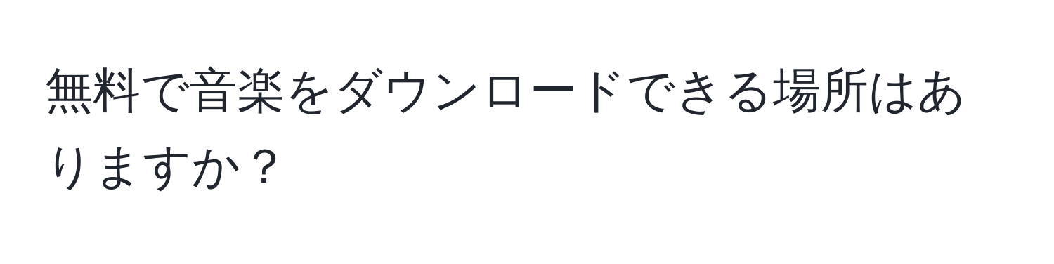 無料で音楽をダウンロードできる場所はありますか？