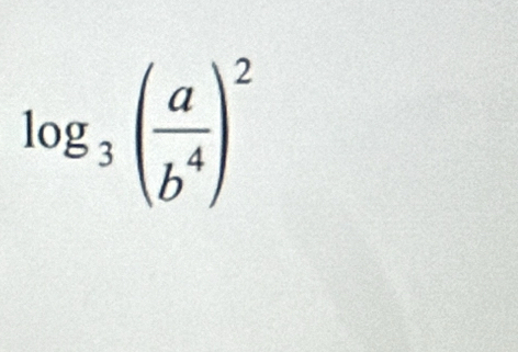 log _3( a/b^4 )^2