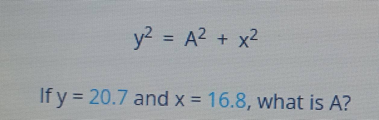 y^2=A^2+x^2
If y=20.7 and x=16.8 , what is A?