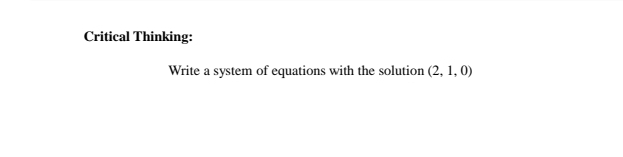 Critical Thinking: 
Write a system of equations with the solution (2,1,0)