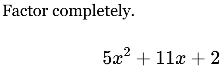 Factor completely.
5x^2+11x+2