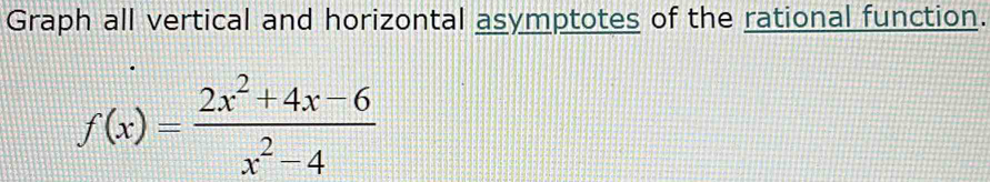 Graph all vertical and horizontal asymptotes of the rational function.
f(x)= (2x^2+4x-6)/x^2-4 