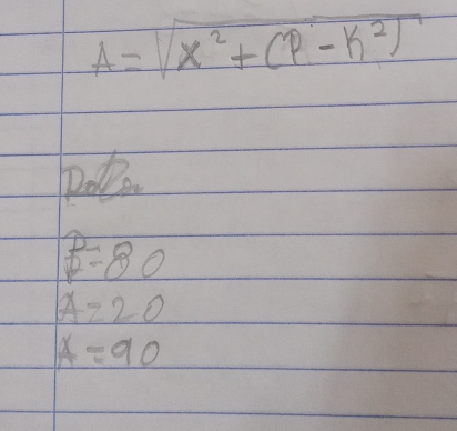 A=sqrt(X^2+(P-k^2))
pol
P=80
A=20
A=90