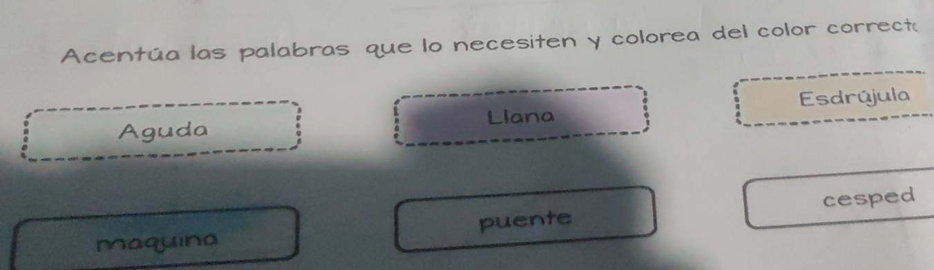 Acentúa las palabras que lo necesiten y colorea del color correct:
Llana Esdrújula
Aguda
maquina puente cesped