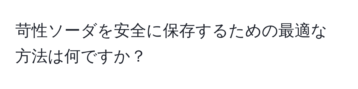 苛性ソーダを安全に保存するための最適な方法は何ですか？