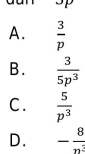 A.  3/p 
B.  3/5p^3 
C .  5/p^3 
D. - 8/n^3 