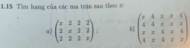 1.15 Tìm hạng của các ma trận sau theo x :
a) beginpmatrix x&2&2 2&x&2&2 2&2&2&xendpmatrix;
b) beginpmatrix x&4&x&x&4 4&4&x&x x&x&4&x&4 4&x&4&x&xendpmatrix