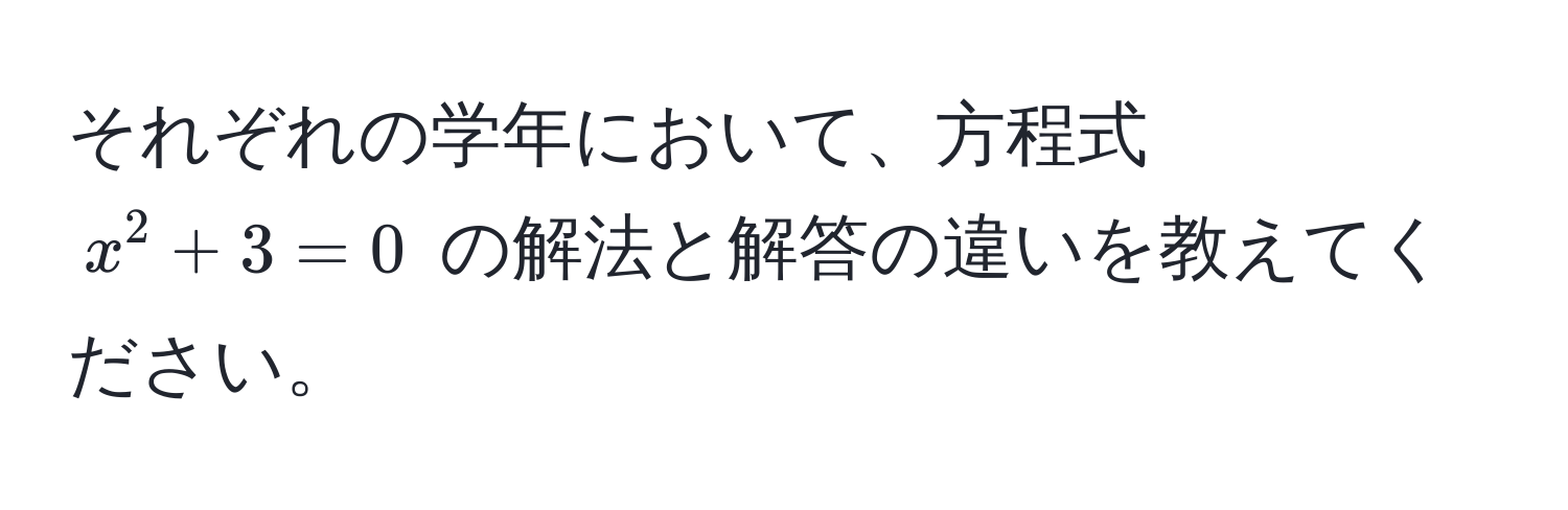 それぞれの学年において、方程式 $x^2 + 3 = 0$ の解法と解答の違いを教えてください。