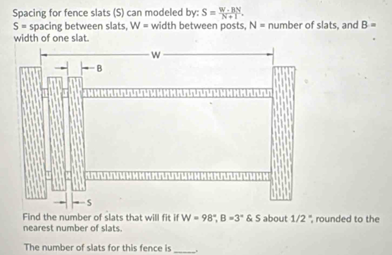 Solved: Spacing for fence slats (S) can modeled by: S= W· BN/N+1 . S ...