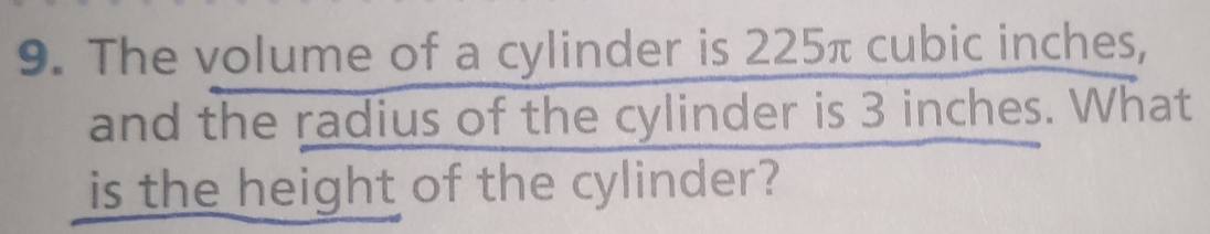 The volume of a cylinder is 22
and the radius of the cylinder beginarrayr 5π cubicinches, is3inches.Wh hline endarray at 
is the height of the cylinder?